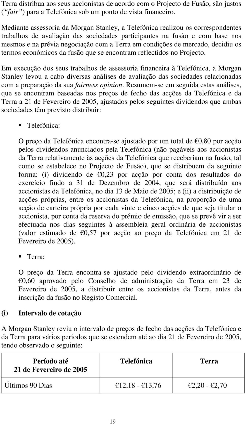 em condições de mercado, decidiu os termos económicos da fusão que se encontram reflectidos no Projecto.