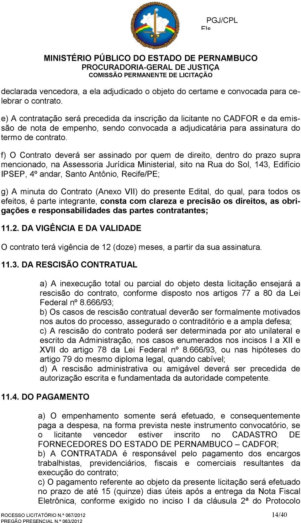 f) O Contrato deverá ser assinado por quem de direito, dentro do prazo supra mencionado, na Assessoria Jurídica Ministerial, sito na Rua do Sol, 143, Edifício IPSEP, 4º andar, Santo Antônio,