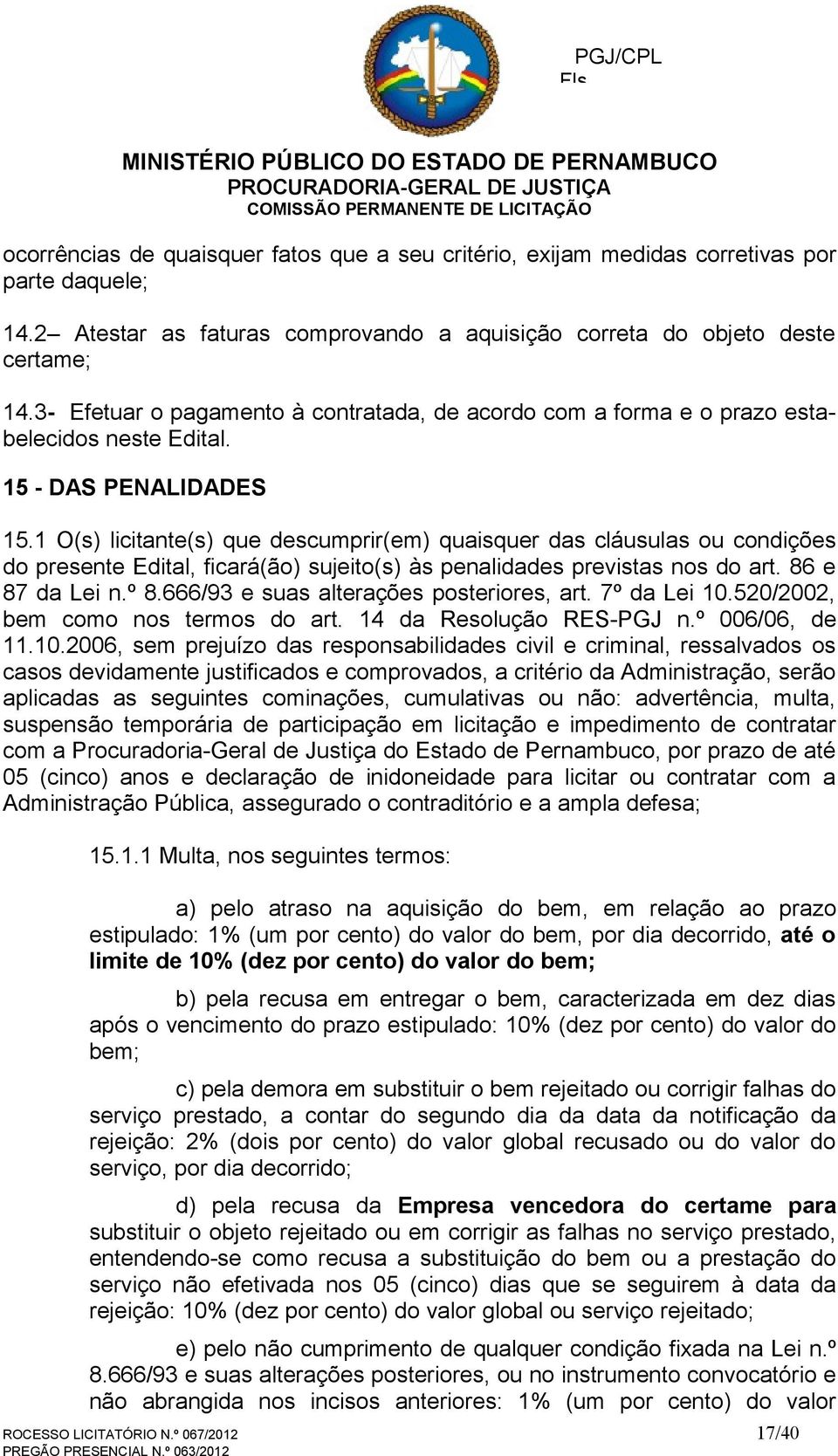 1 O(s) licitante(s) que descumprir(em) quaisquer das cláusulas ou condições do presente Edital, ficará(ão) sujeito(s) às penalidades previstas nos do art. 86 e 87 da Lei n.º 8.