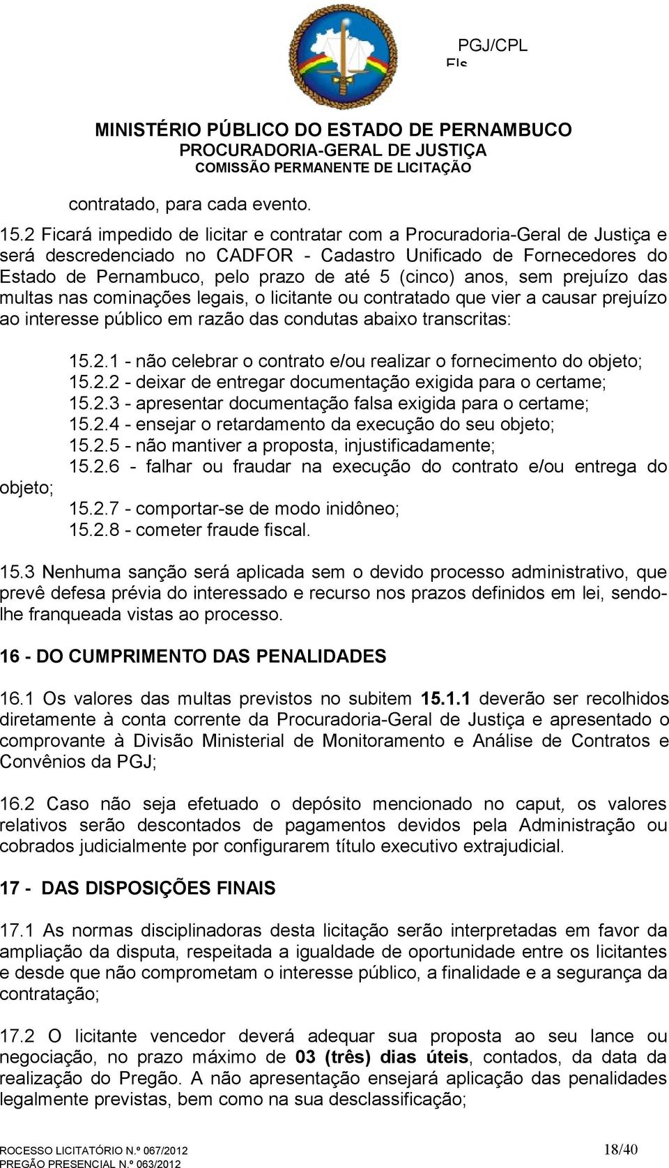 anos, sem prejuízo das multas nas cominações legais, o licitante ou contratado que vier a causar prejuízo ao interesse público em razão das condutas abaixo transcritas: objeto; 15.2.