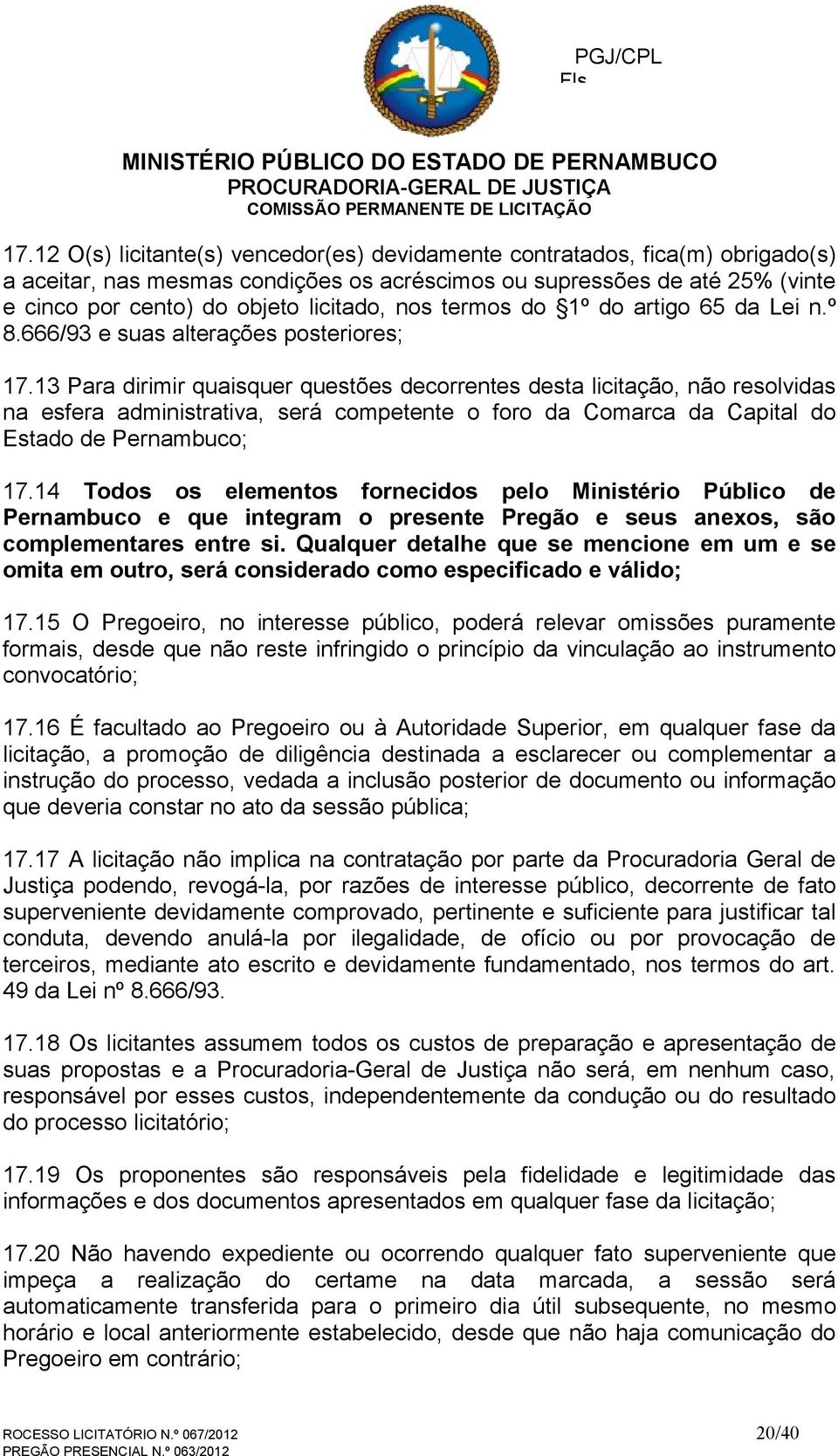 13 Para dirimir quaisquer questões decorrentes desta licitação, não resolvidas na esfera administrativa, será competente o foro da Comarca da Capital do Estado de Pernambuco; 17.