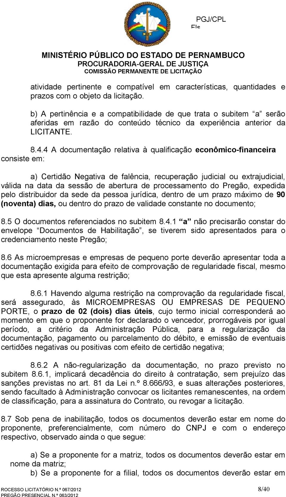 4 A documentação relativa à qualificação econômico-financeira consiste em: a) Certidão Negativa de falência, recuperação judicial ou extrajudicial, válida na data da sessão de abertura de