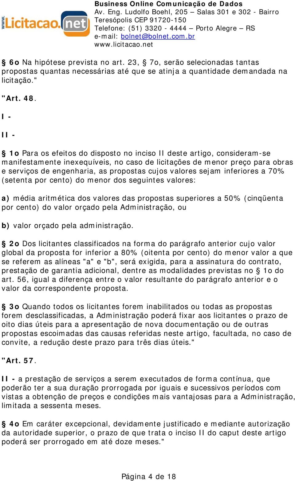 cujos valores sejam inferiores a 70% (setenta por cento) do menor dos seguintes valores: a) média aritmética dos valores das propostas superiores a 50% (cinqüenta por cento) do valor orçado pela