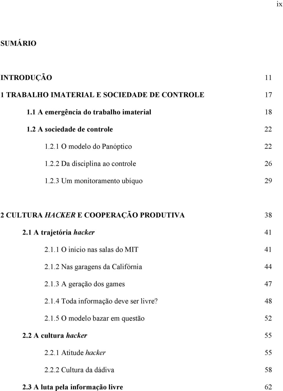 1.2 Nas garagens da Califórnia 44 2.1.3 A geração dos games 47 2.1.4 Toda informação deve ser livre? 48 2.1.5 O modelo bazar em questão 52 2.