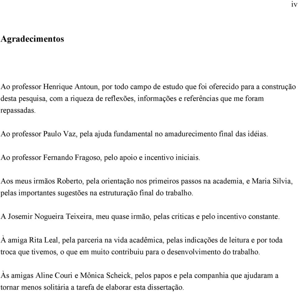 Aos meus irmãos Roberto, pela orientação nos primeiros passos na academia, e Maria Sílvia, pelas importantes sugestões na estruturação final do trabalho.