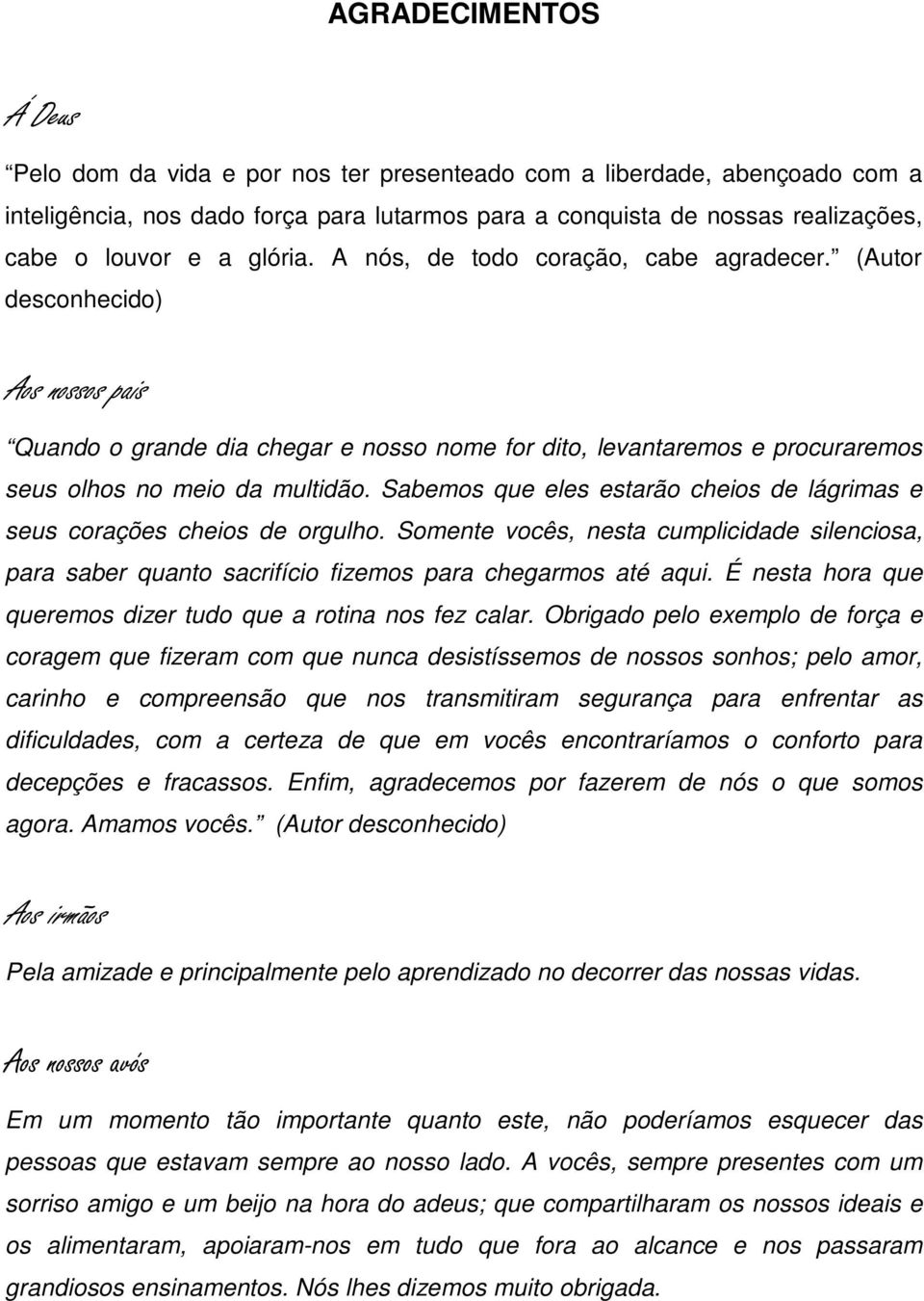 Sabemos que eles estarão cheios de lágrimas e seus corações cheios de orgulho. Somente vocês, nesta cumplicidade silenciosa, para saber quanto sacrifício fizemos para chegarmos até aqui.