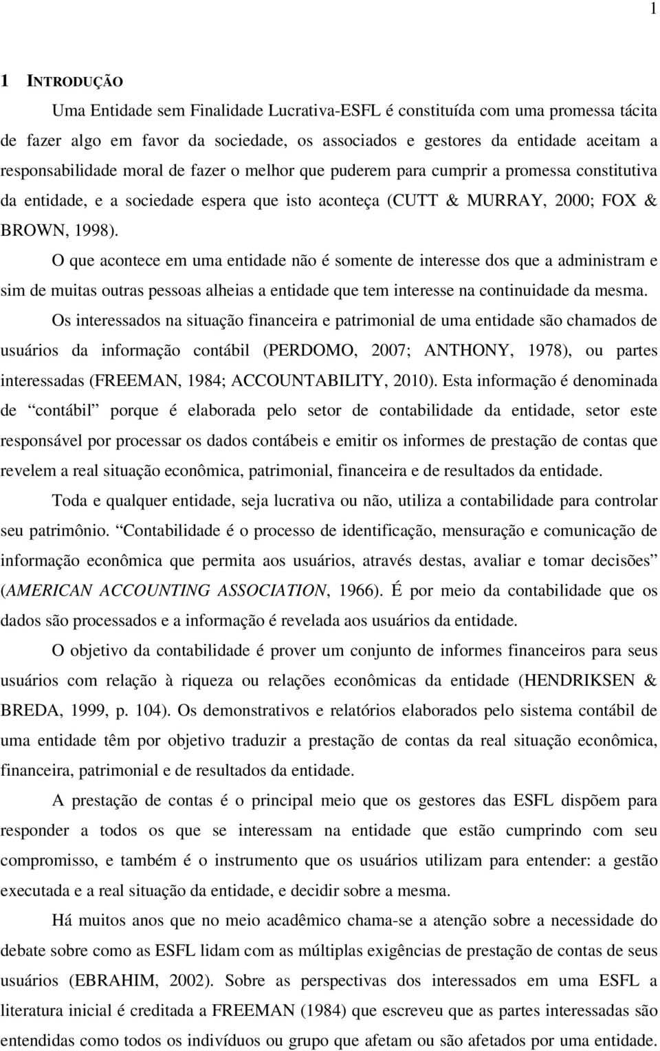 O que acontece em uma entidade não é somente de interesse dos que a administram e sim de muitas outras pessoas alheias a entidade que tem interesse na continuidade da mesma.