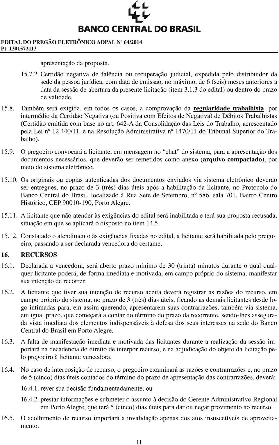 Certidão negativa de falência ou recuperação judicial, expedida pelo distribuidor da sede da pessoa jurídica, com data de emissão, no máximo, de 6 (seis) meses anteriores à data da sessão de abertura