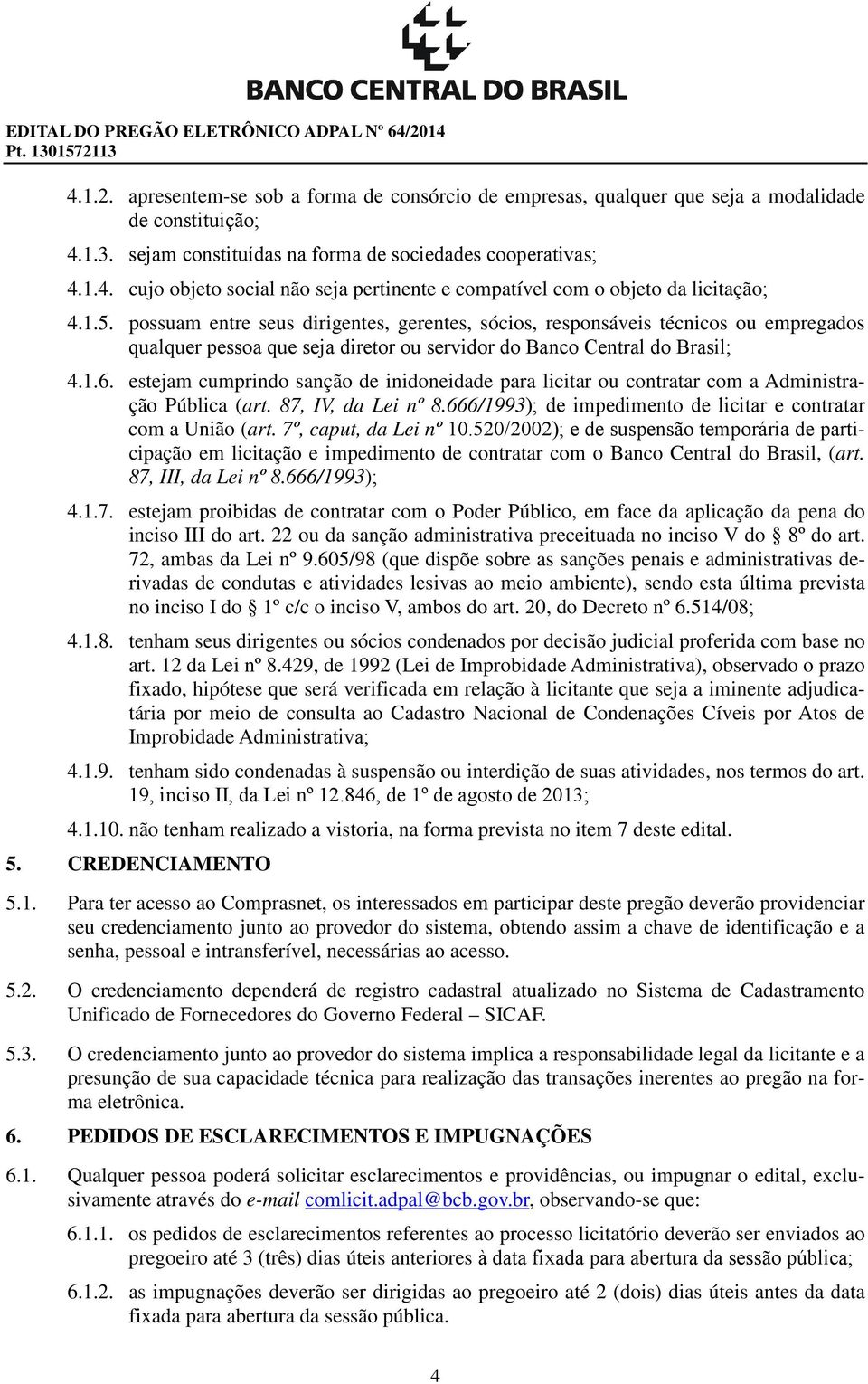 possuam entre seus dirigentes, gerentes, sócios, responsáveis técnicos ou empregados qualquer pessoa que seja diretor ou servidor do Banco Central do Brasil; 4.1.6.