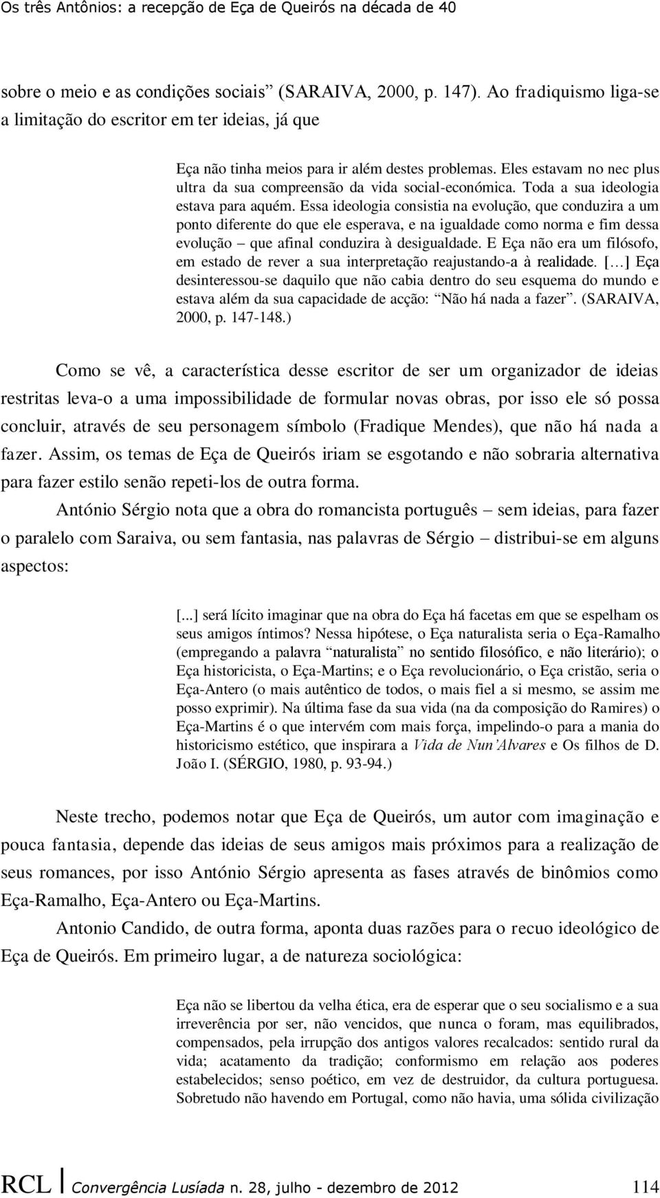 Toda a sua ideologia estava para aquém.