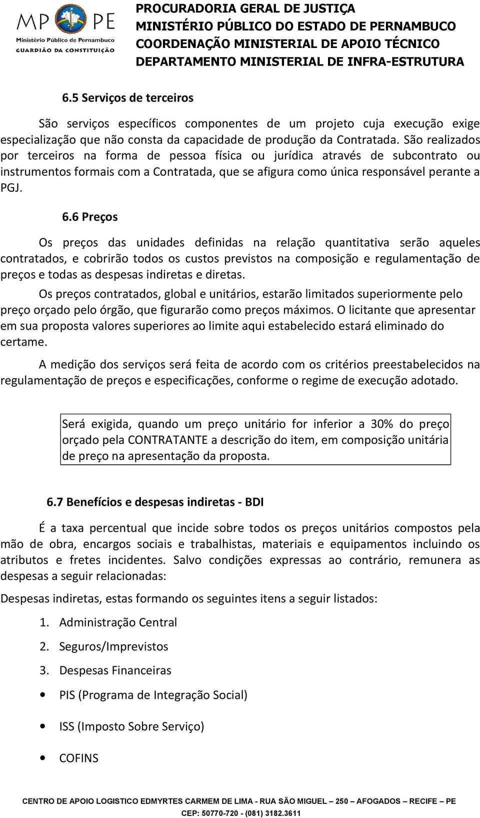 6 Preços Os preços das unidades definidas na relação quantitativa serão aqueles contratados, e cobrirão todos os custos previstos na composição e regulamentação de preços e todas as despesas