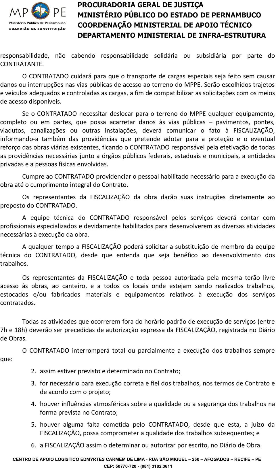 Serão escolhidos trajetos e veículos adequados e controladas as cargas, a fim de compatibilizar as solicitações com os meios de acesso disponíveis.