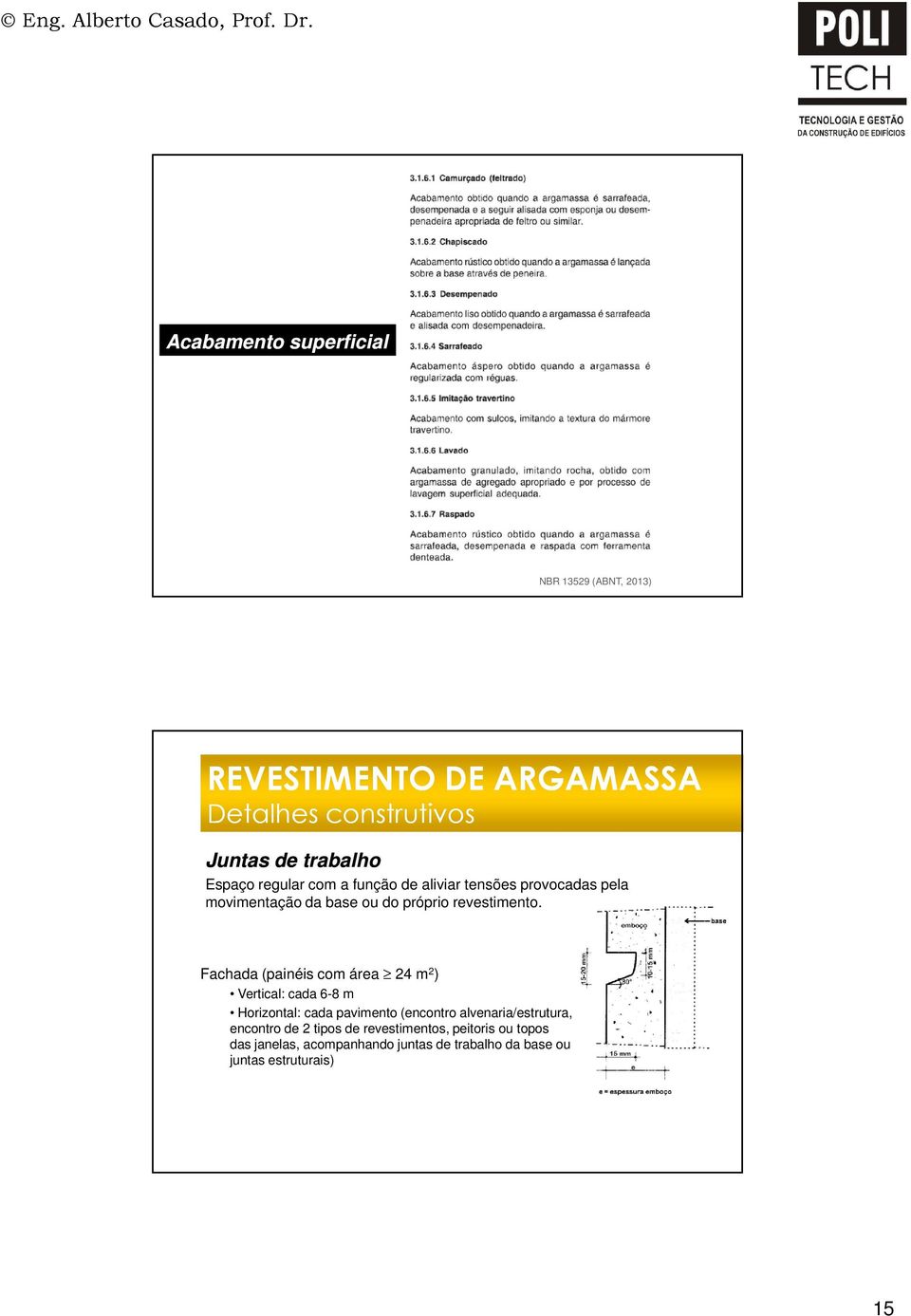 função de aliviar tensões provocadas pela movimentação da base ou do próprio revestimento.