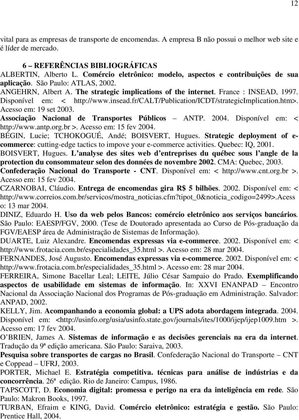 Disponível em: < http://www.insead.fr/calt/publication/icdt/strategicimplication.htm>. Acesso em: 19 set 2003. Associação Nacional de Transportes Públicos ANTP. 2004. Disponível em: < http://www.antp.