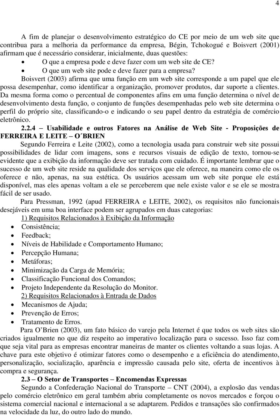 Boisvert (2003) afirma que uma função em um web site corresponde a um papel que ele possa desempenhar, como identificar a organização, promover produtos, dar suporte a clientes.