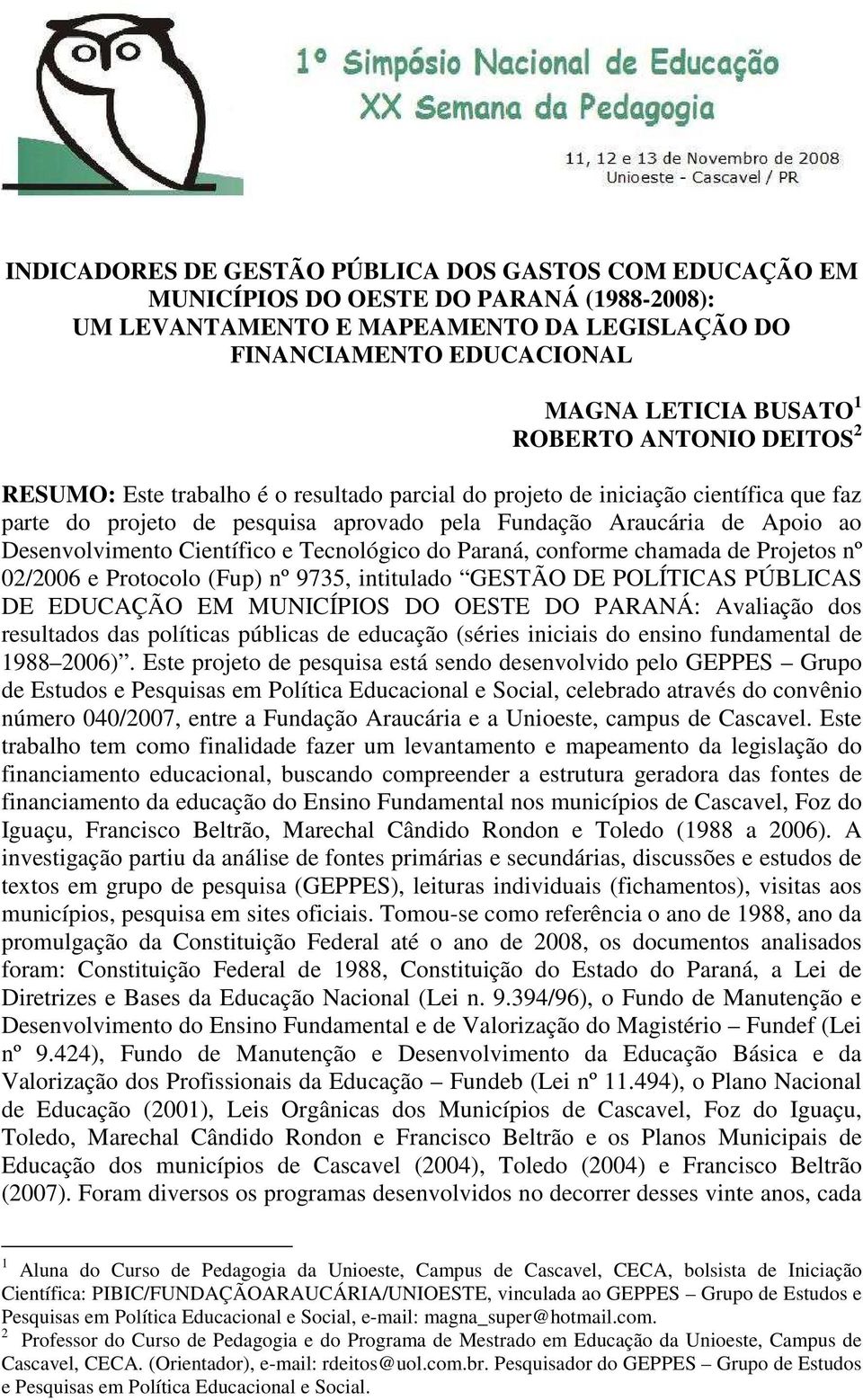 Desenvolvimento Científico e Tecnológico do Paraná, conforme chamada de Projetos nº 02/2006 e Protocolo (Fup) nº 9735, intitulado GESTÃO DE POLÍTICAS PÚBLICAS DE EDUCAÇÃO EM MUNICÍPIOS DO OESTE DO