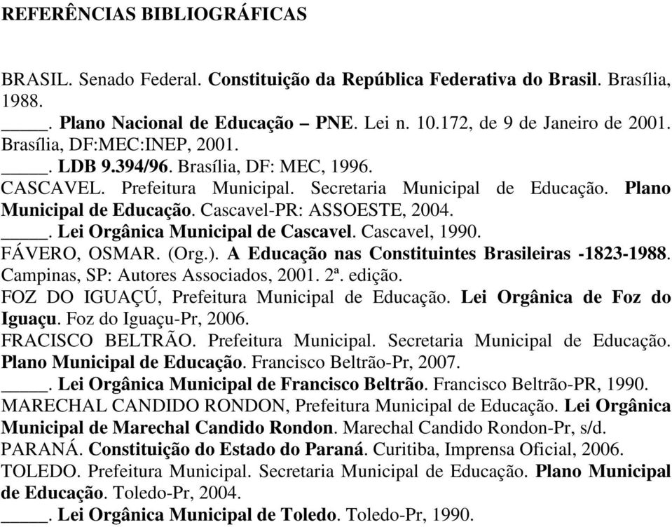 . Lei Orgânica Municipal de Cascavel. Cascavel, 1990. FÁVERO, OSMAR. (Org.). A Educação nas Constituintes Brasileiras -1823-1988. Campinas, SP: Autores Associados, 2001. 2ª. edição.
