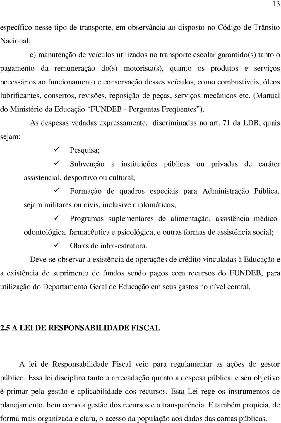 peças, serviços mecânicos etc. (Manual do Ministério da Educação FUNDEB - Perguntas Freqüentes ). As despesas vedadas expressamente, discriminadas no art.