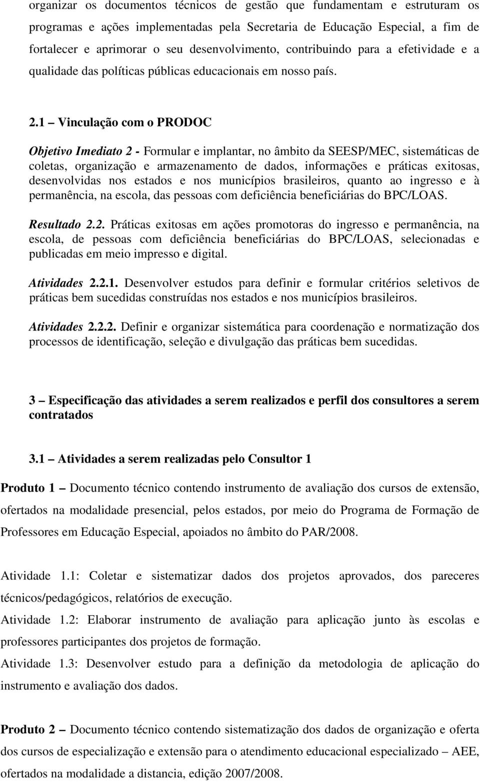 1 Vinculação com o PRODOC Objetivo Imediato 2 - Formular e implantar, no âmbito da SEESP/MEC, sistemáticas de coletas, organização e armazenamento de dados, informações e práticas exitosas,