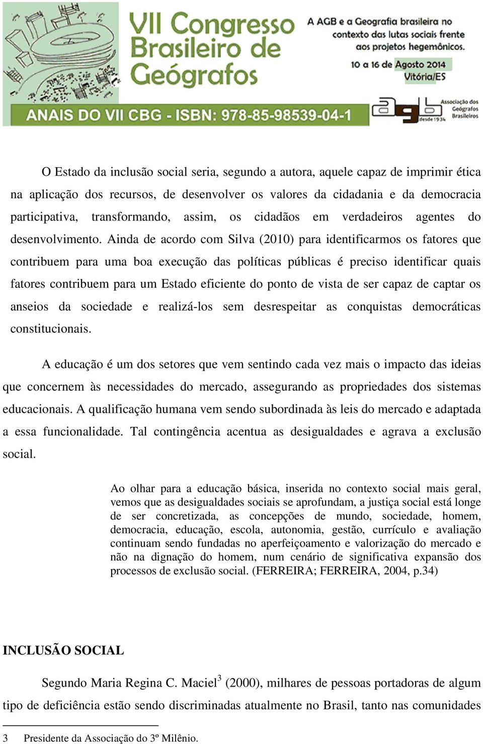 Ainda de acordo com Silva (2010) para identificarmos os fatores que contribuem para uma boa execução das políticas públicas é preciso identificar quais fatores contribuem para um Estado eficiente do