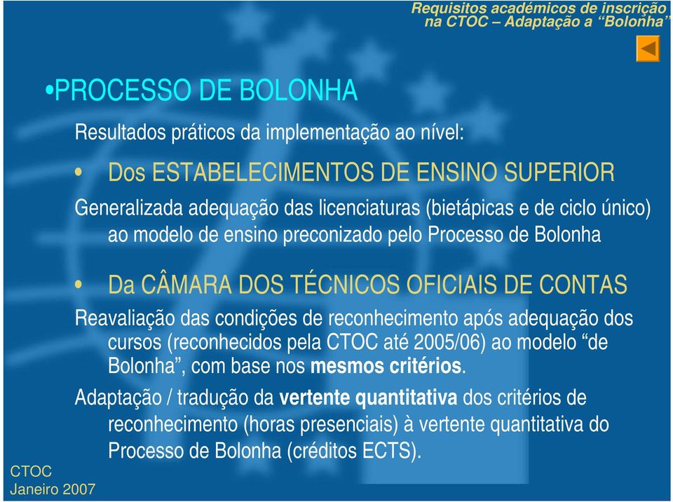condições de reconhecimento após adequação dos cursos (reconhecidos pela até 2005/06) ao modelo de Bolonha, com base nos mesmos critérios.