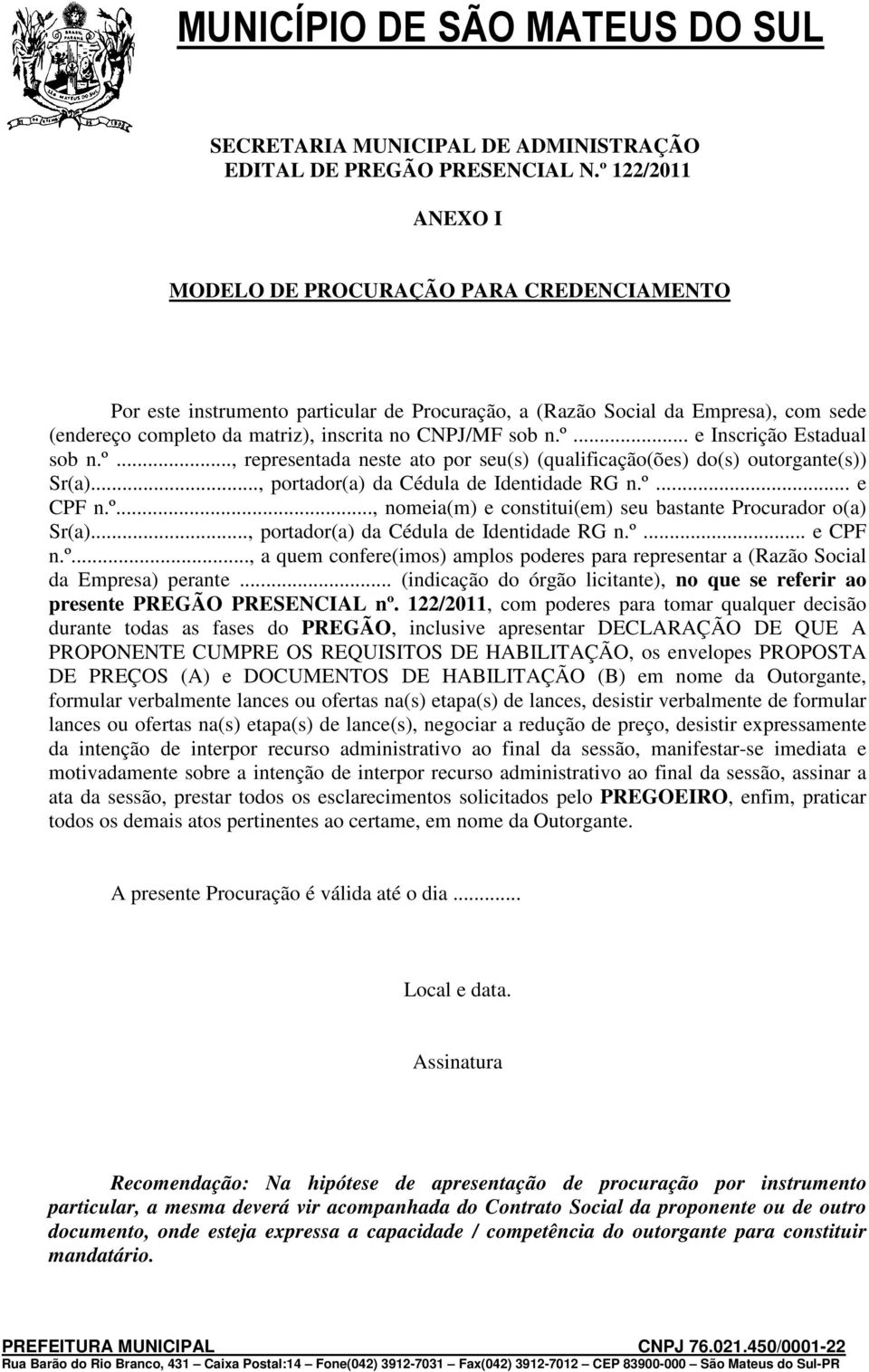 n.º... e Inscrição Estadual sob n.º..., representada neste ato por seu(s) (qualificação(ões) do(s) outorgante(s)) Sr(a)..., portador(a) da Cédula de Identidade RG n.º... e CPF n.º..., nomeia(m) e constitui(em) seu bastante Procurador o(a) Sr(a).