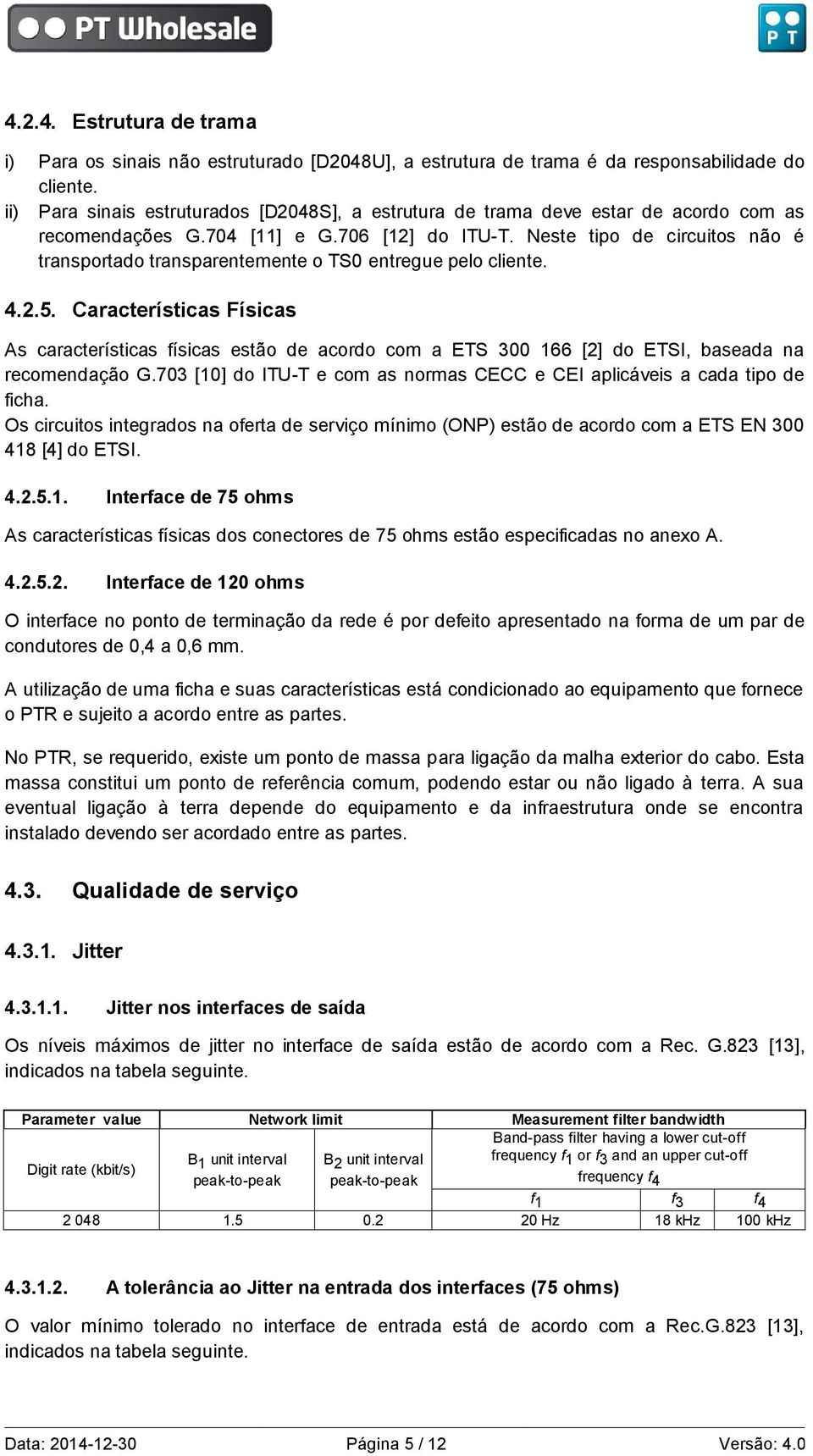 Neste tipo de circuitos não é transportado transparentemente o TS0 entregue pelo cliente. 4.2.5.