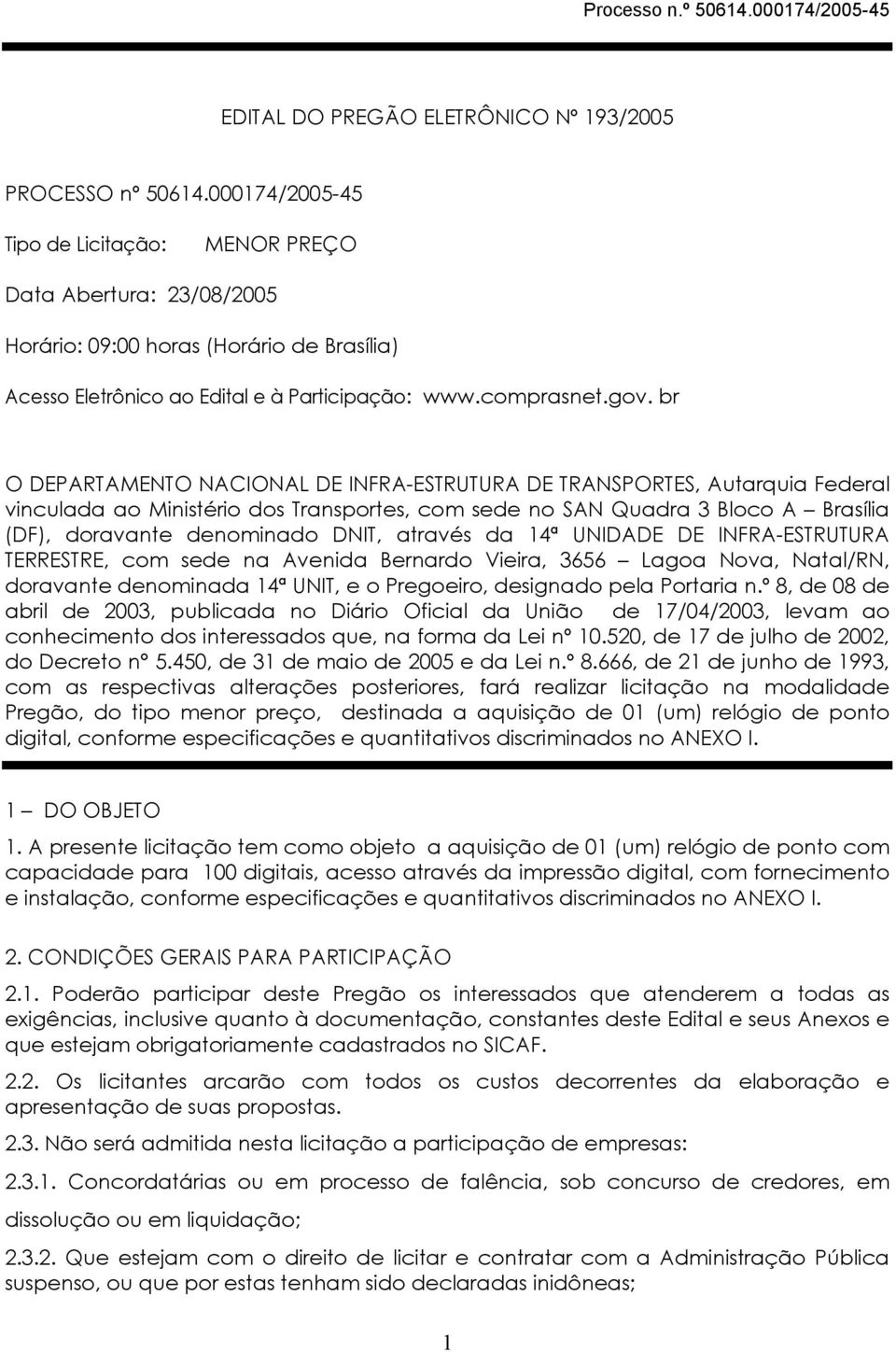 br O DEPARTAMENTO NACIONAL DE INFRA-ESTRUTURA DE TRANSPORTES, Autarquia Federal vinculada ao Ministério dos Transportes, com sede no SAN Quadra 3 Bloco A Brasília (DF), doravante denominado DNIT,