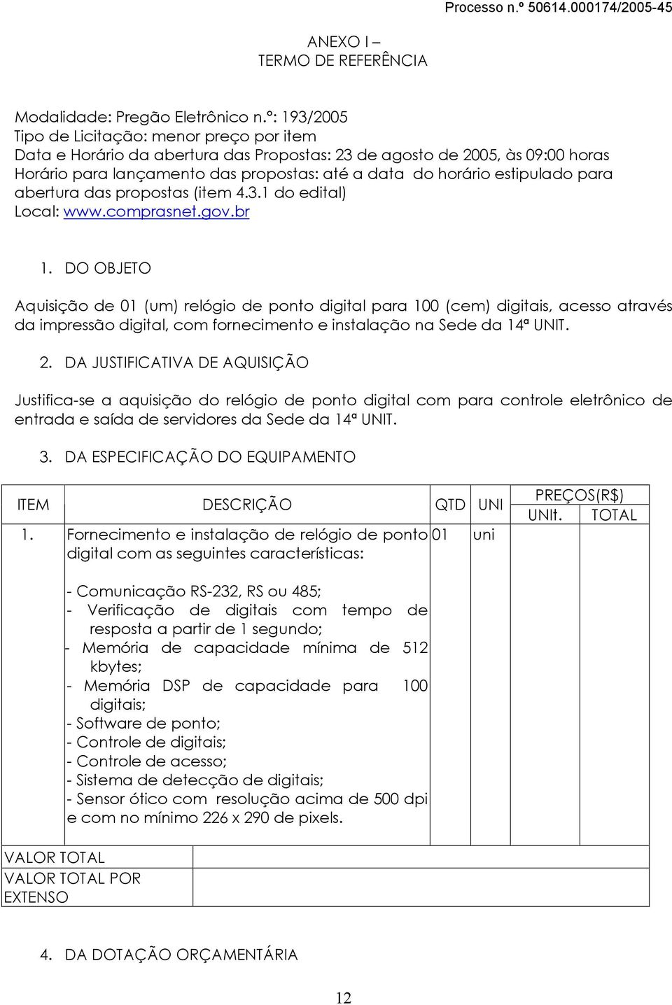 estipulado para abertura das propostas (item 4.3.1 do edital) Local: www.comprasnet.gov.br 1.