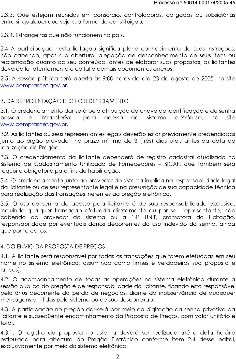 4 A participação nesta licitação significa pleno conhecimento de suas instruções, não cabendo, após sua abertura, alegação de desconhecimento de seus itens ou reclamação quanto ao seu conteúdo.