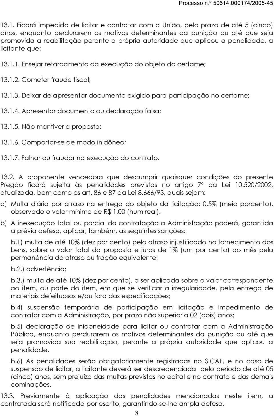 1.4. Apresentar documento ou declaração falsa; 13.1.5. Não mantiver a proposta; 13.1.6. Comportar-se de modo inidôneo; 13.1.7. Falhar ou fraudar na execução do contrato. 13.2.