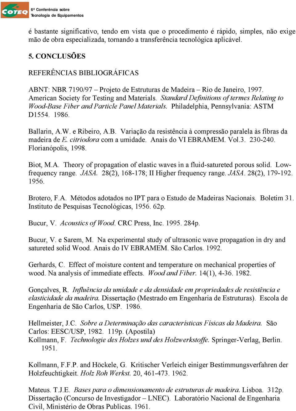 Standard Definitions of termes Relating to Wood-Base Fiber and Particle Panel Materials. Philadelphia, Pennsylvania: ASTM D1554. 1986. Ballarin, A.W. e Ribeiro, A.B. Variação da resistência à compressão paralela às fibras da madeira de E.