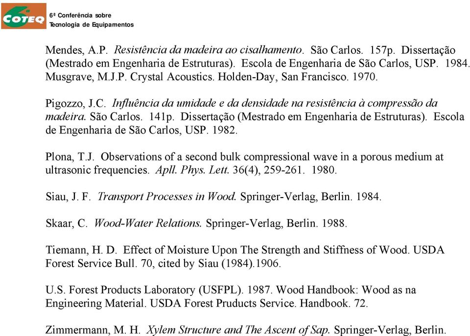 Escola de Engenharia de São Carlos, USP. 1982. Plona, T.J. Observations of a second bulk compressional wave in a porous medium at ultrasonic frequencies. Apll. Phys. Lett. 36(4), 259-261. 1980.