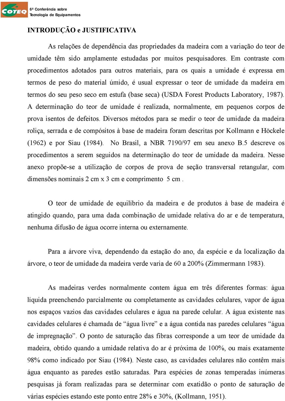 peso seco em estufa (base seca) (USDA Forest Products Laboratory, 1987). A determinação do teor de umidade é realizada, normalmente, em pequenos corpos de prova isentos de defeitos.