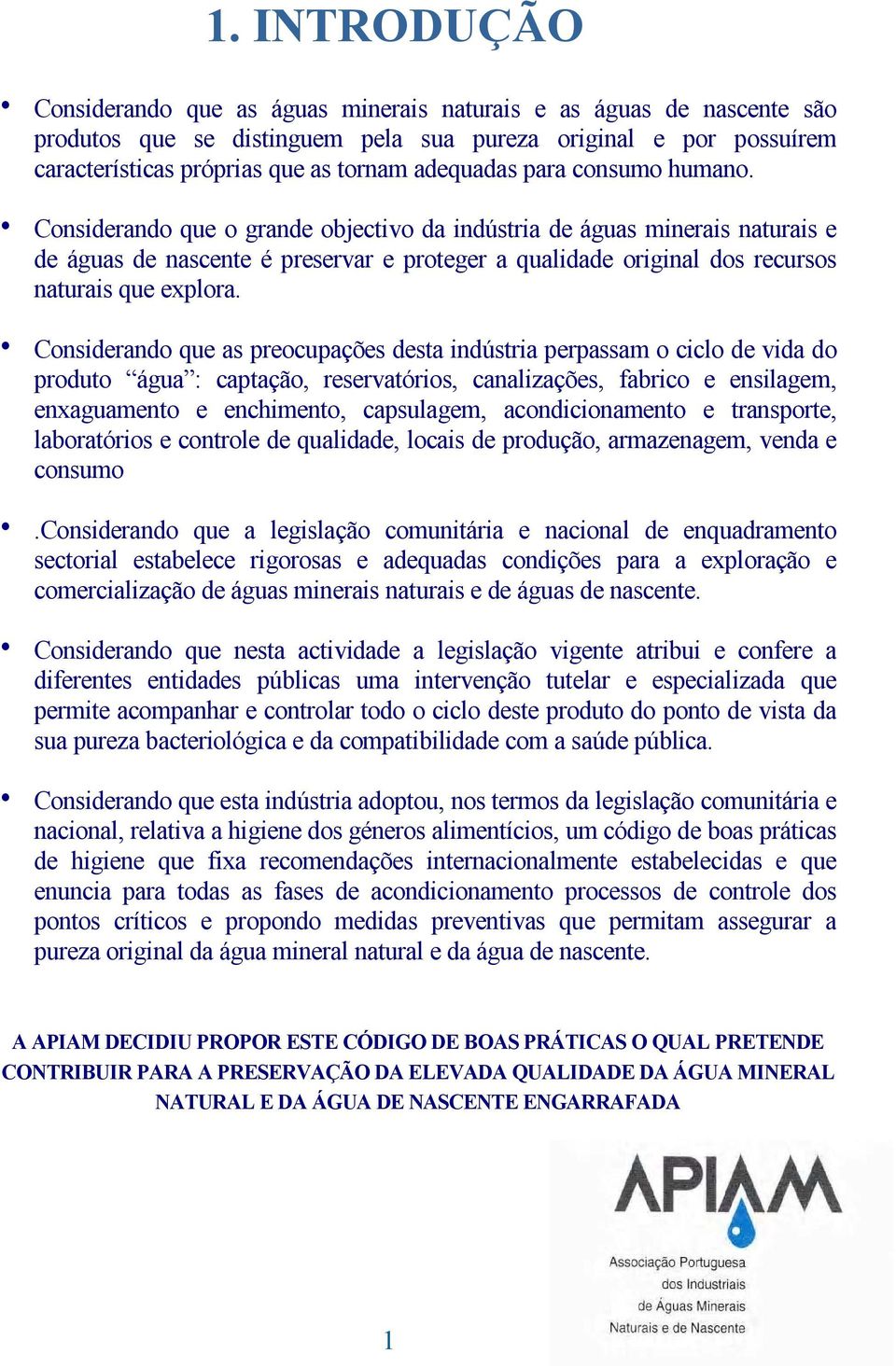 Considerando que o grande objectivo da indústria de águas minerais naturais e de águas de nascente é preservar e proteger a qualidade original dos recursos naturais que explora.