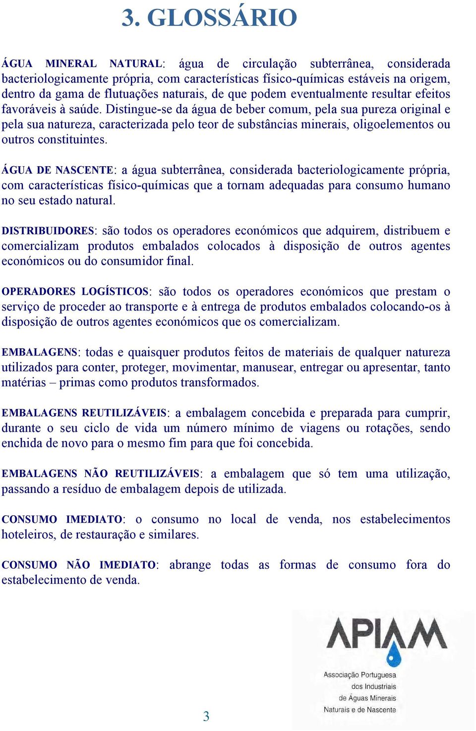 Distingue-se da água de beber comum, pela sua pureza original e pela sua natureza, caracterizada pelo teor de substâncias minerais, oligoelementos ou outros constituintes.