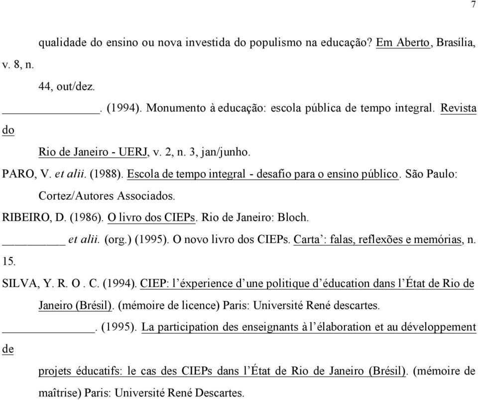 O livro dos CIEPs. Rio de Janeiro: Bloch. et alii. (org.) (1995). O novo livro dos CIEPs. Carta : falas, reflexões e memórias, n. 15. SILVA, Y. R. O. C. (1994).