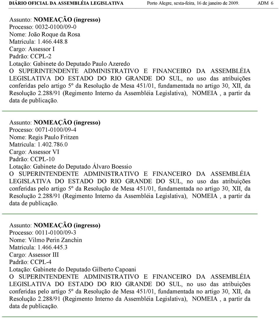 8 Lotação: Gabinete do Deputado Paulo Azeredo Processo: 0071-0100/09-4 Nome: Regis Paulo Fritzen Matrícula: 1.402.786.