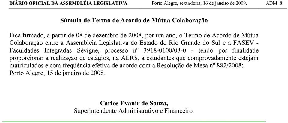 Assembléia Legislativa do Estado do Rio Grande do Sul e a FASEV - Faculdades Integradas Sévigné, processo nº 3918-0100/08-0 - tendo por finalidade proporcionar a