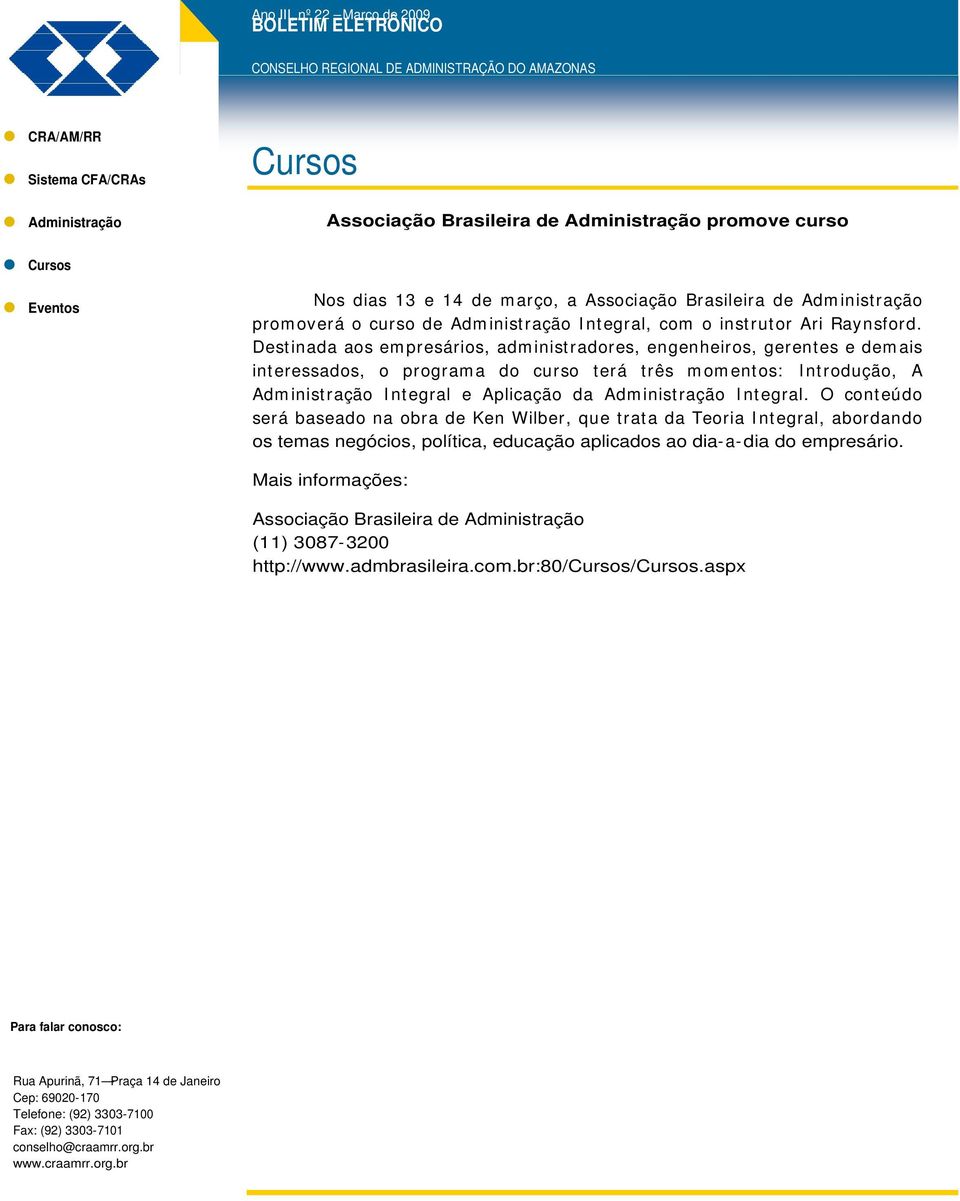 Destinada aos em presários, adm inistradores, engenheiros, gerentes e dem ais interessados, o program a do curso terá três m om entos: I ntrodução, A Adm inistração I