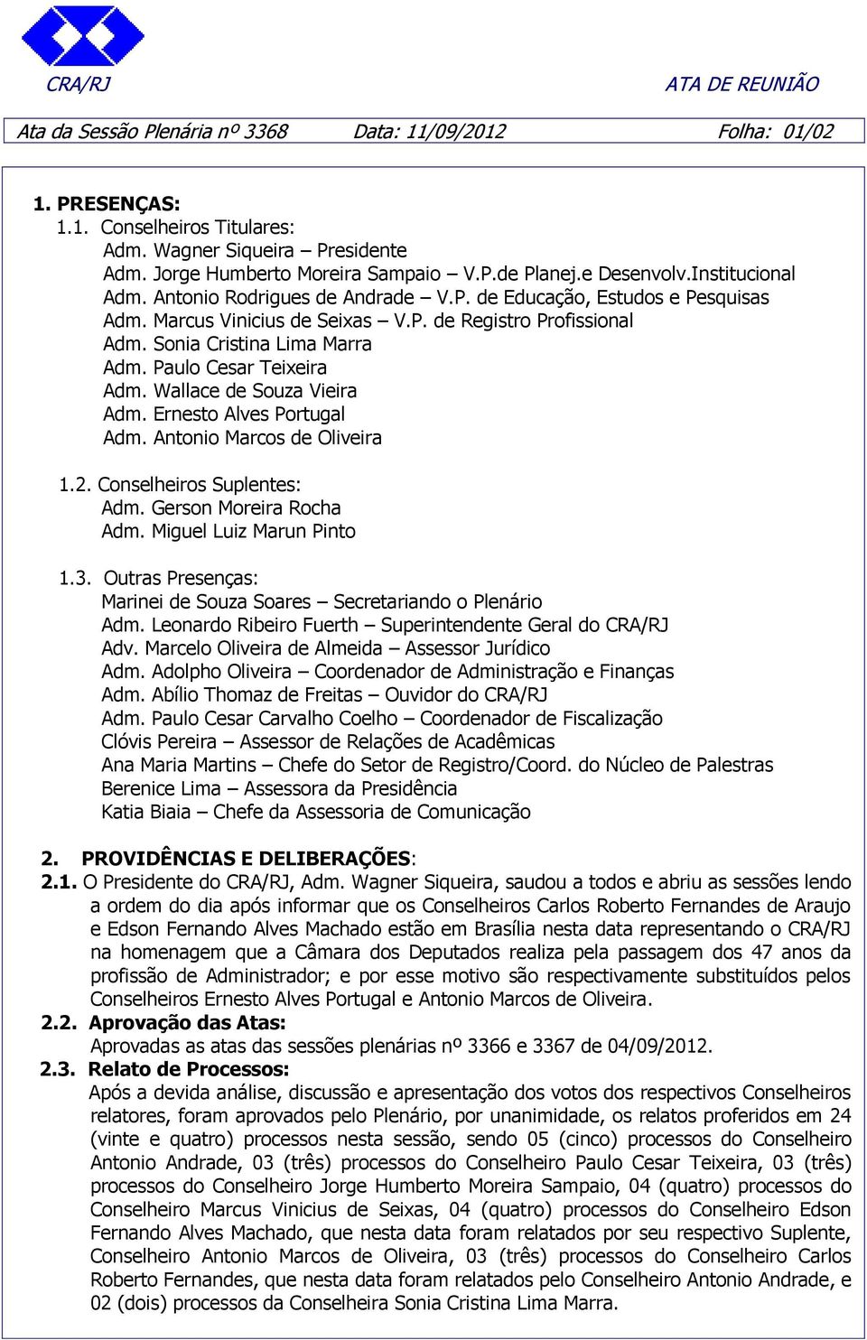 Paulo Cesar Teixeira Adm. Wallace de Souza Vieira Adm. Ernesto Alves Portugal Adm. Antonio Marcos de Oliveira 1.2. Conselheiros Suplentes: Adm. Gerson Moreira Rocha Adm. Miguel Luiz Marun Pinto 1.3.