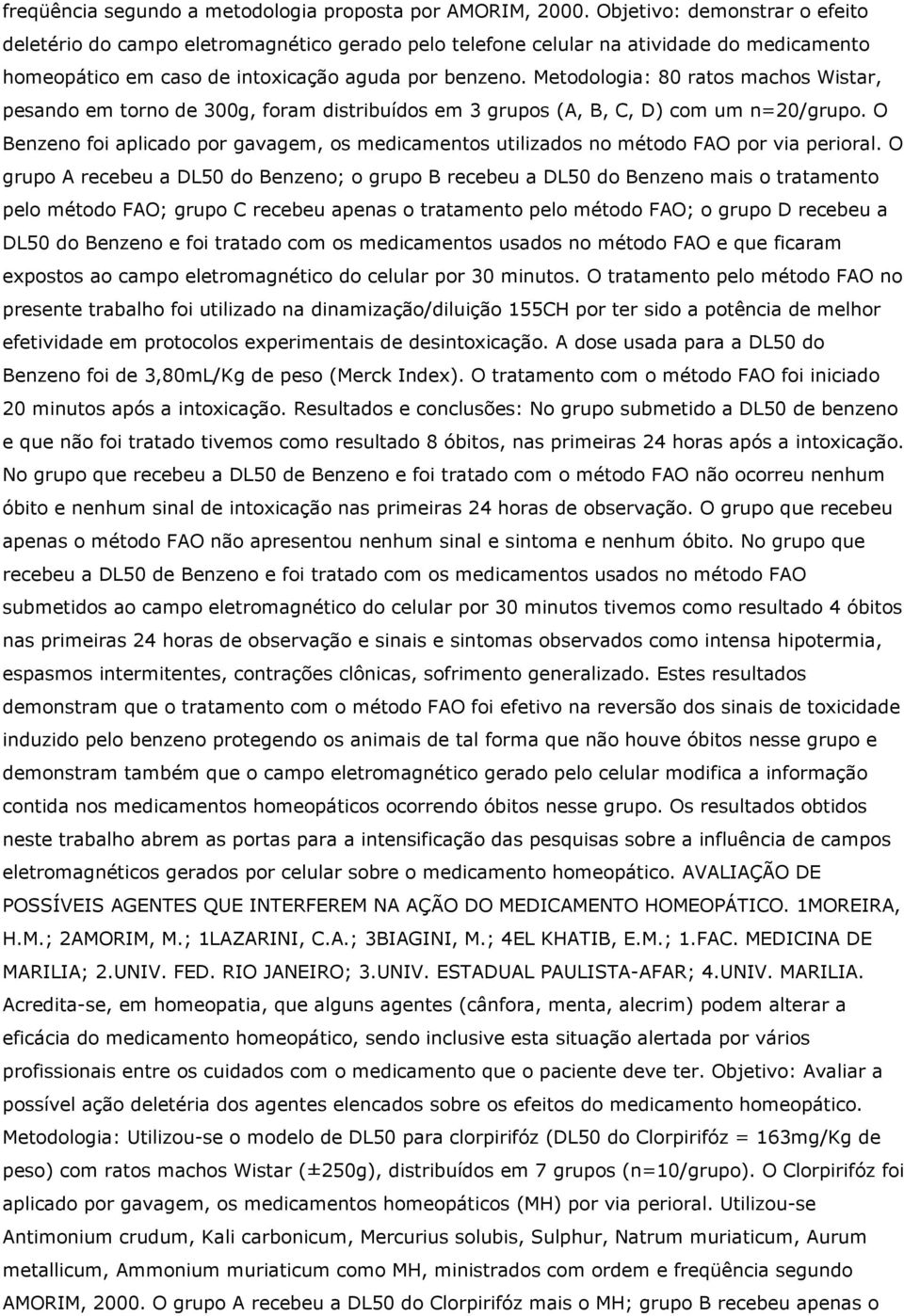 Metodologia: 80 ratos machos Wistar, pesando em torno de 300g, foram distribuídos em 3 grupos (A, B, C, D) com um n=20/grupo.