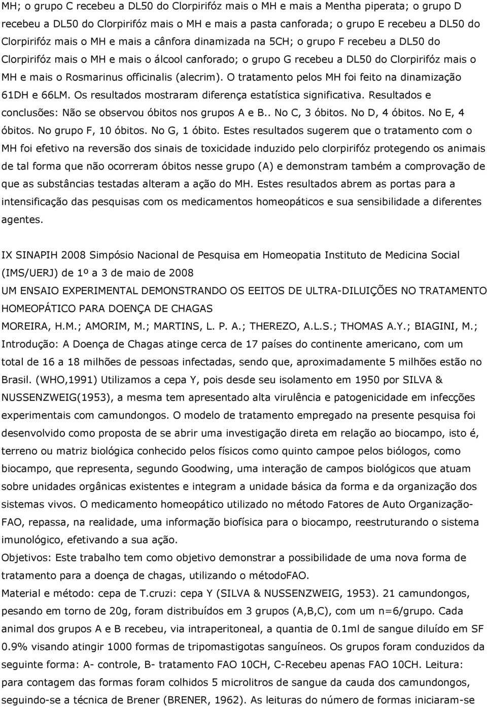 officinalis (alecrim). O tratamento pelos MH foi feito na dinamização 61DH e 66LM. Os resultados mostraram diferença estatística significativa.