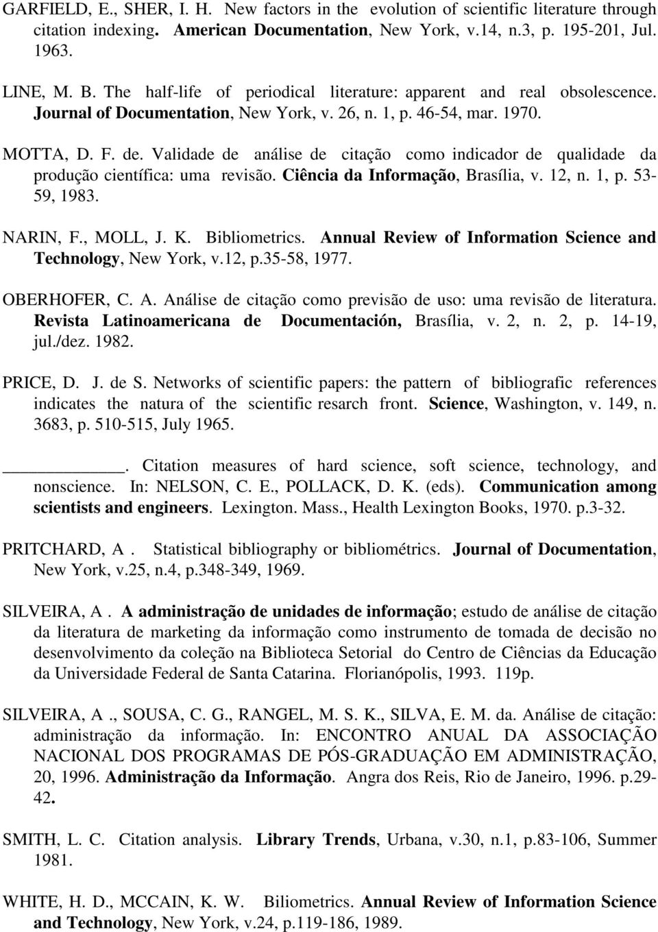 Validade de análise de citação como indicador de qualidade da produção científica: uma revisão. Ciência da Informação, Brasília, v. 12, n. 1, p. 53-59, 1983. NARIN, F., MOLL, J. K. Bibliometrics.