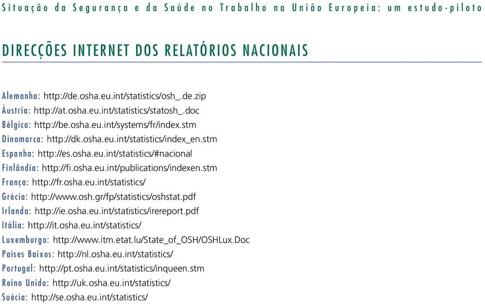 osha.eu.int/publications/indexen.stm França: http://fr.osha.eu.int/statistics/ Grécia: http://www.osh.gr/fp/statistics/oshstat.pdf Irlanda: http://ie.osha.eu.int/statistics/irereport.