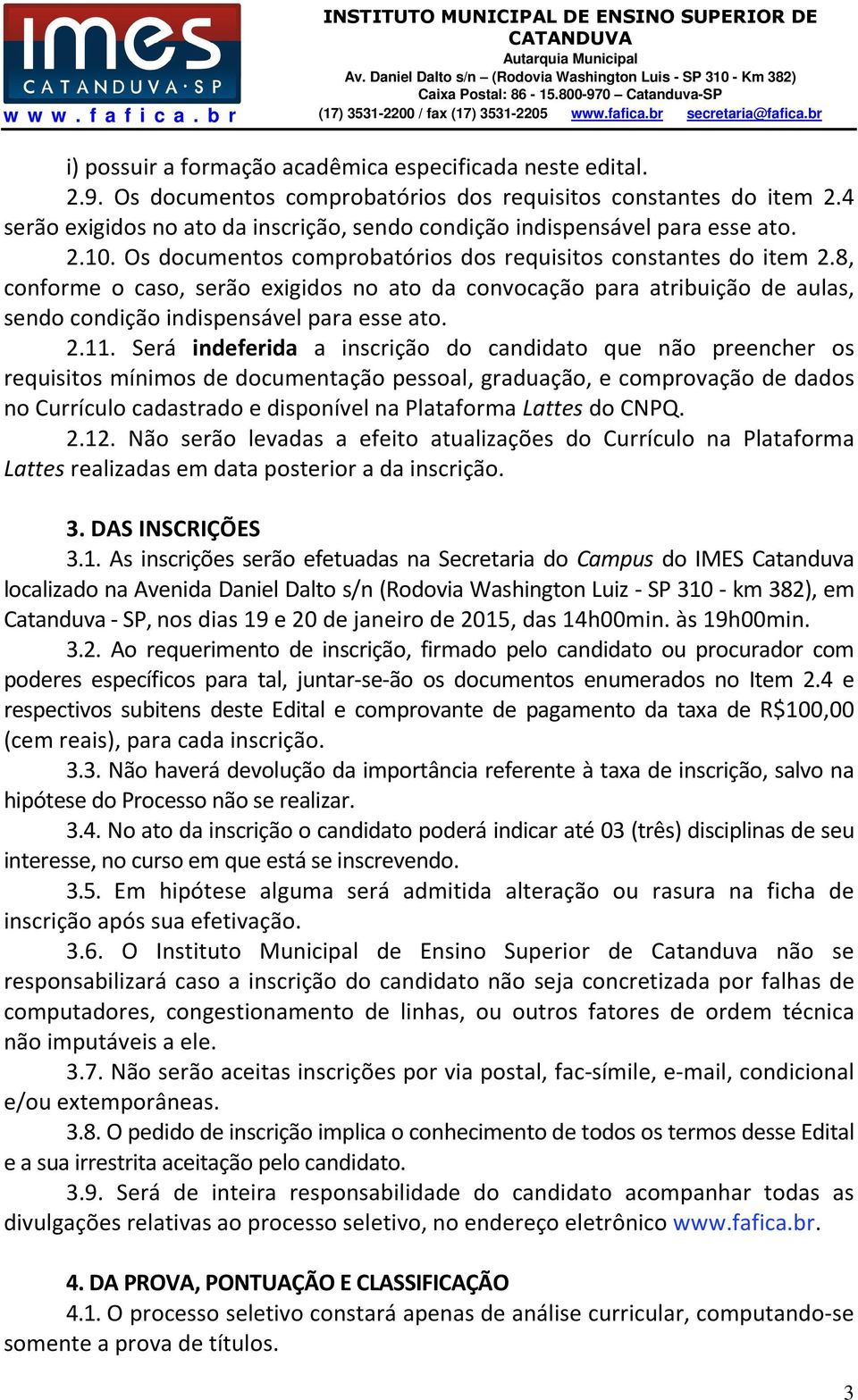 8, conforme o caso, serão exigidos no ato da convocação para atribuição de aulas, sendo condição indispensável para esse ato. 2.11.