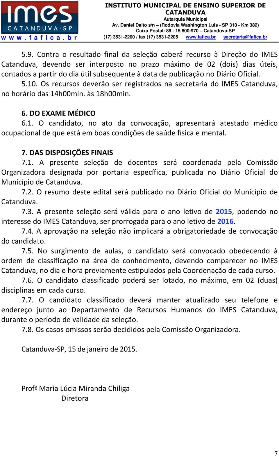 7. DAS DISPOSIÇÕES FINAIS 7.1. A presente seleção de docentes será coordenada pela Comissão Organizadora designada por portaria específica, publicada no Diário Oficial do Município de Catanduva. 7.2.