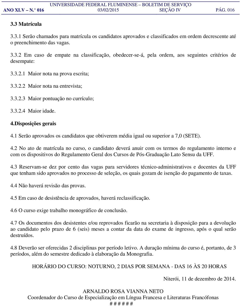 1 Serão aprovados os candidatos que obtiverem média igual ou superior a 7,0 (SETE). 4.