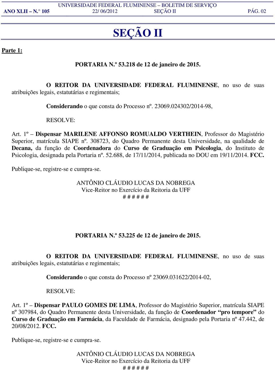 1º Dispensar MARILENE AFFONSO ROMUALDO VERTHEIN, Professor do Magistério Superior, matrícula SIAPE nº.