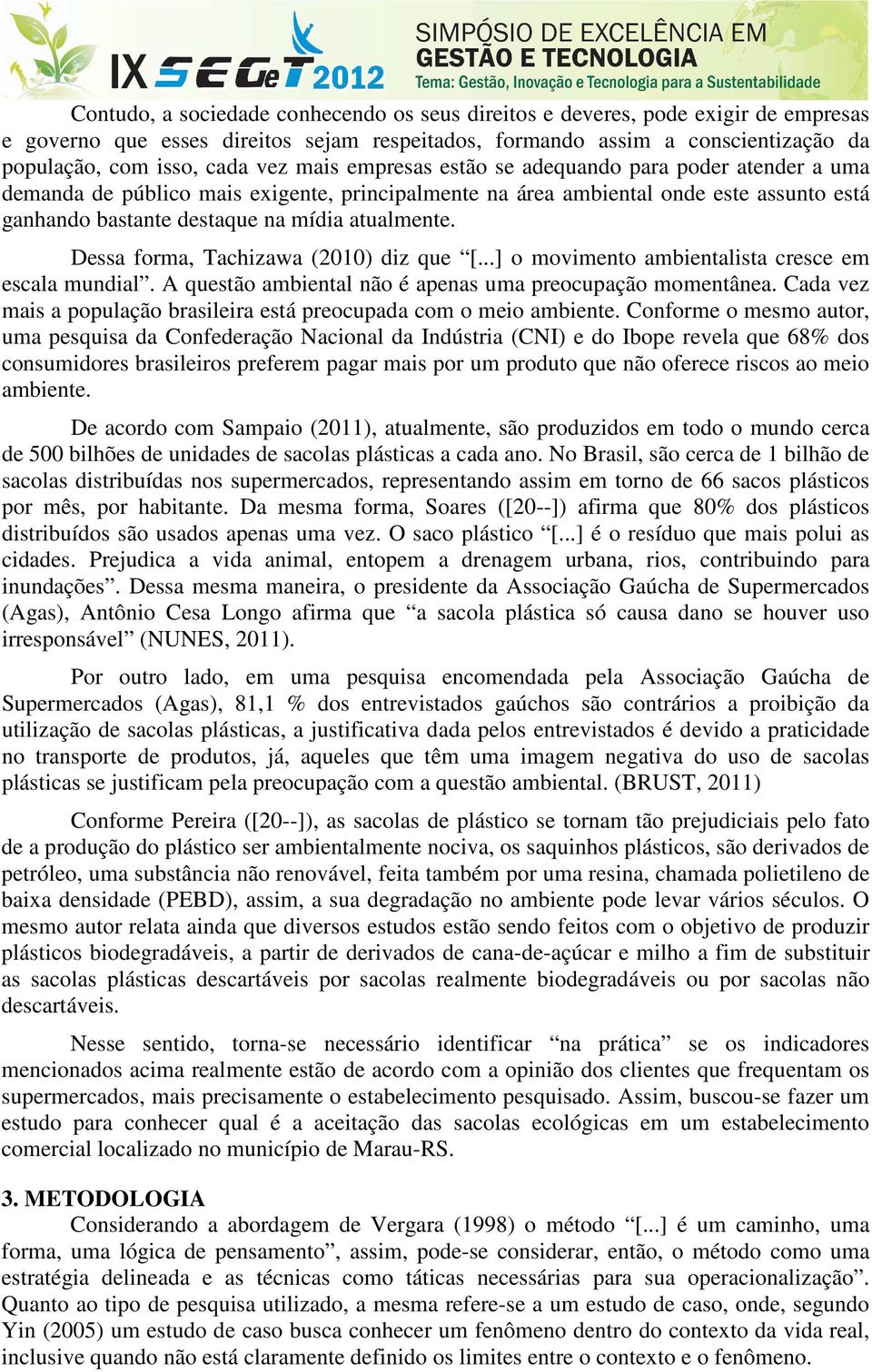 Dessa forma, Tachizawa (2010) diz que [...] o movimento ambientalista cresce em escala mundial. A questão ambiental não é apenas uma preocupação momentânea.